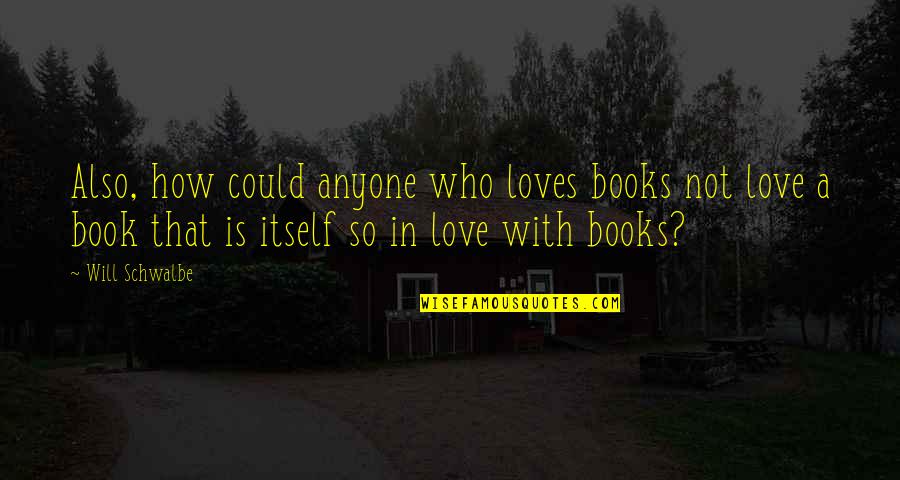 Ciclonicas Quotes By Will Schwalbe: Also, how could anyone who loves books not Ciclonicas Quotes By Will Schwalbe: Also, how could anyone who loves books not