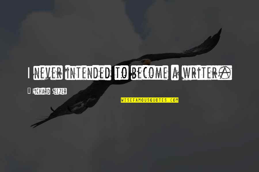 Ciclos De La Quotes By Richard Selzer: I never intended to become a writer. Ciclos De La Quotes By Richard Selzer: I never intended to become a writer.