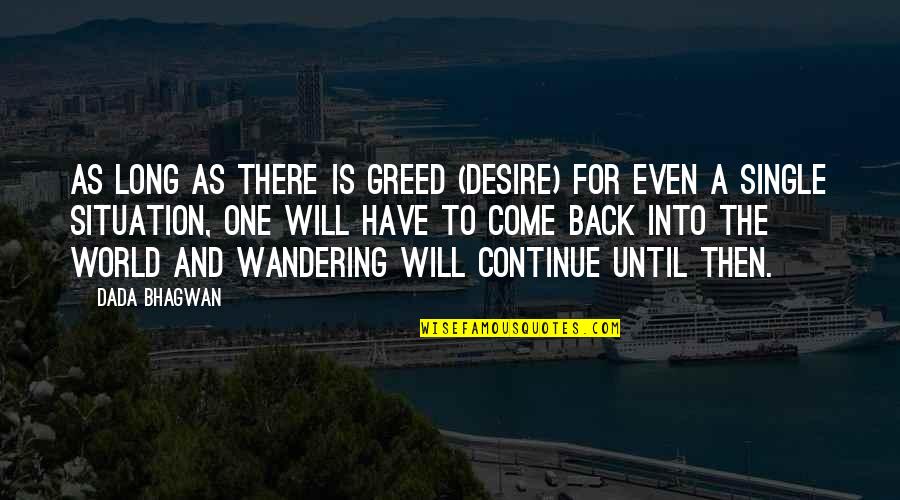 Cicognani Amp Quotes By Dada Bhagwan: As long as there is greed (desire) for Cicognani Amp Quotes By Dada Bhagwan: As long as there is greed (desire) for