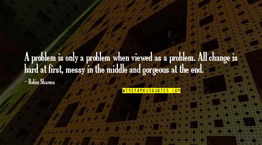 Cicognani Family Quotes By Robin Sharma: A problem is only a problem when viewed