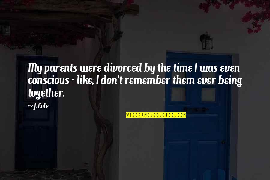 Cicones Quotes By J. Cole: My parents were divorced by the time I Cicones Quotes By J. Cole: My parents were divorced by the time I