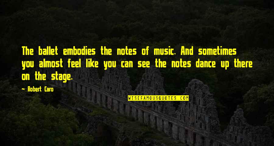 Cicorella Designer Quotes By Robert Caro: The ballet embodies the notes of music. And Cicorella Designer Quotes By Robert Caro: The ballet embodies the notes of music. And