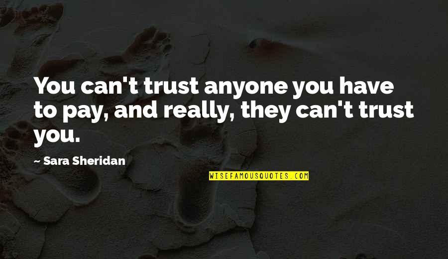 Cicuskanevelde Quotes By Sara Sheridan: You can't trust anyone you have to pay,