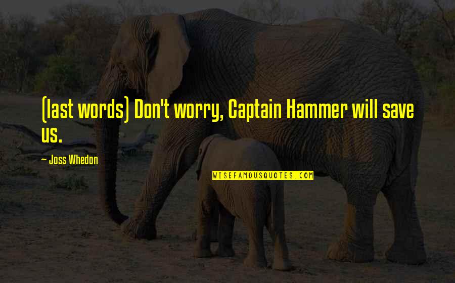 Cicuta Virosa Quotes By Joss Whedon: (last words) Don't worry, Captain Hammer will save Cicuta Virosa Quotes By Joss Whedon: (last words) Don't worry, Captain Hammer will save