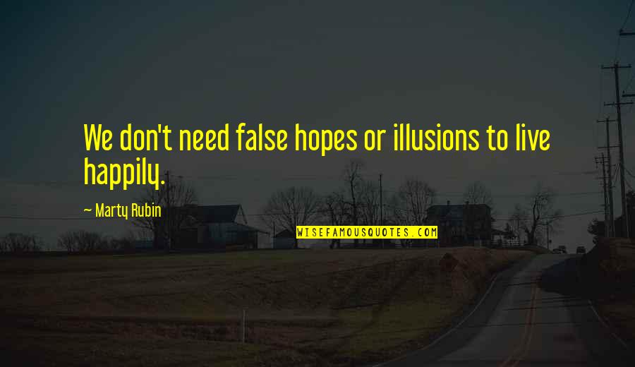 Cicuta Virosa Quotes By Marty Rubin: We don't need false hopes or illusions to Cicuta Virosa Quotes By Marty Rubin: We don't need false hopes or illusions to