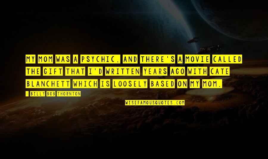 Cicvaric Mesara Quotes By Billy Bob Thornton: My mom was a psychic. And there's a Cicvaric Mesara Quotes By Billy Bob Thornton: My mom was a psychic. And there's a