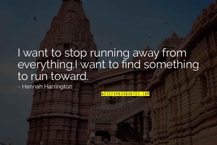Cicvaric Pancevo Quotes By Hannah Harrington: I want to stop running away from everything.I Cicvaric Pancevo Quotes By Hannah Harrington: I want to stop running away from everything.I