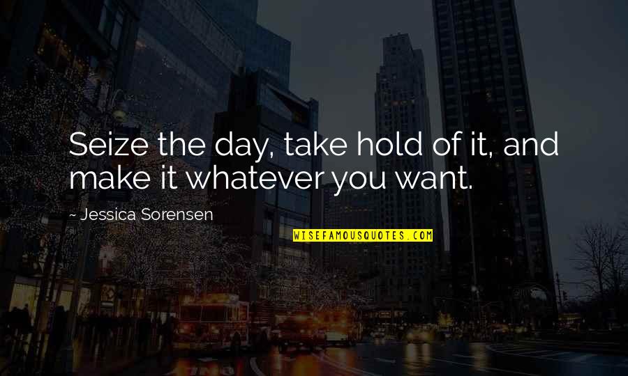 Cicvaric Pancevo Quotes By Jessica Sorensen: Seize the day, take hold of it, and Cicvaric Pancevo Quotes By Jessica Sorensen: Seize the day, take hold of it, and