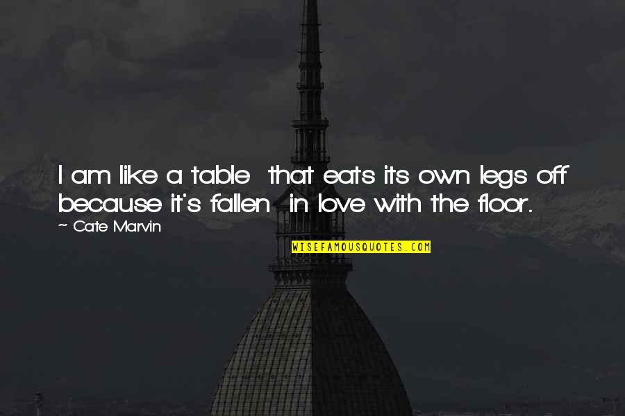 Cicvaric Tedi Quotes By Cate Marvin: I am like a table that eats its Cicvaric Tedi Quotes By Cate Marvin: I am like a table that eats its
