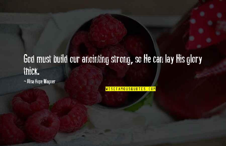 Cid Corman Quotes By Alisa Hope Wagner: God must build our anointing strong, so He