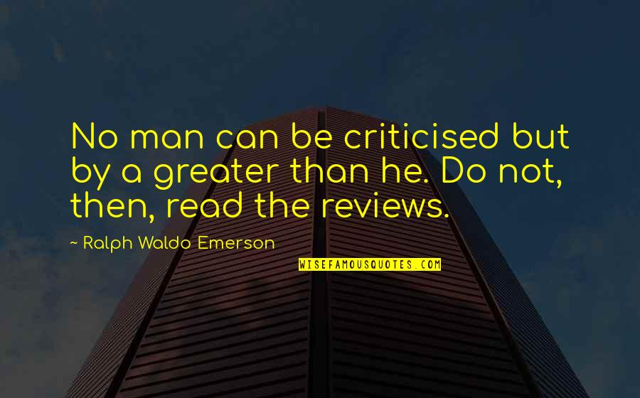 Cid Corman Quotes By Ralph Waldo Emerson: No man can be criticised but by a