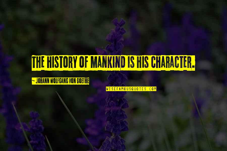 Cid Daya Quotes By Johann Wolfgang Von Goethe: The history of mankind is his character. Cid Daya Quotes By Johann Wolfgang Von Goethe: The history of mankind is his character.