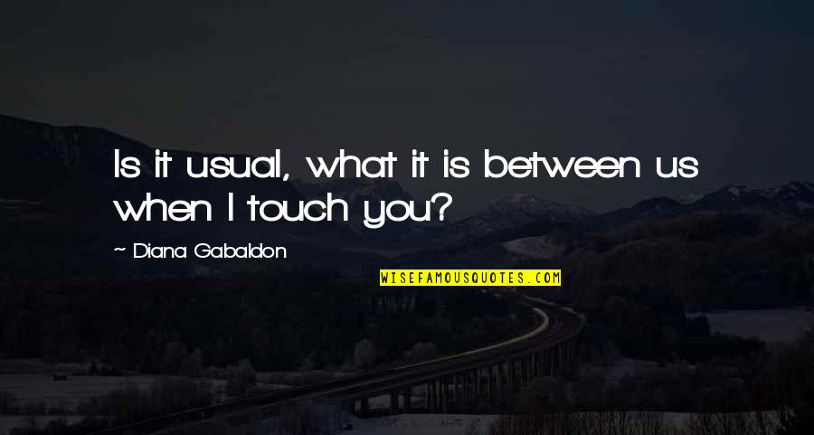Cid Episode Quotes By Diana Gabaldon: Is it usual, what it is between us Cid Episode Quotes By Diana Gabaldon: Is it usual, what it is between us