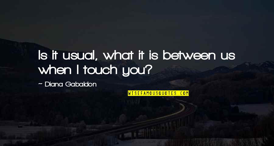 Cid Episode Quotes By Diana Gabaldon: Is it usual, what it is between us