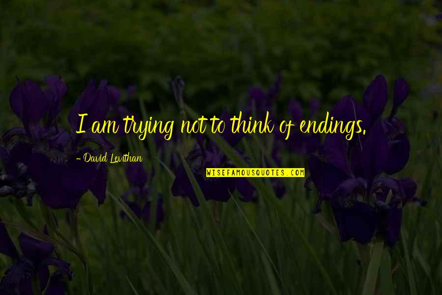 Cidade De Deus Memorable Quotes By David Levithan: I am trying not to think of endings. Cidade De Deus Memorable Quotes By David Levithan: I am trying not to think of endings.
