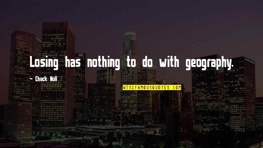 Cidade Dos Ossos Quotes By Chuck Noll: Losing has nothing to do with geography. Cidade Dos Ossos Quotes By Chuck Noll: Losing has nothing to do with geography.