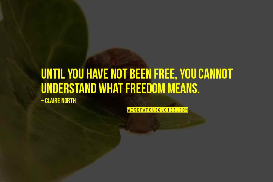 Cidade Dos Ossos Quotes By Claire North: Until you have not been free, you cannot