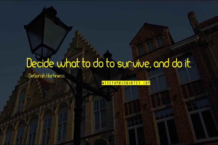 Cidade Dos Ossos Quotes By Deborah Harkness: Decide what to do to survive, and do Cidade Dos Ossos Quotes By Deborah Harkness: Decide what to do to survive, and do