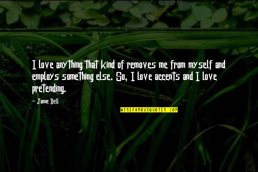 Cidade Dos Ossos Quotes By Jamie Bell: I love anything that kind of removes me Cidade Dos Ossos Quotes By Jamie Bell: I love anything that kind of removes me