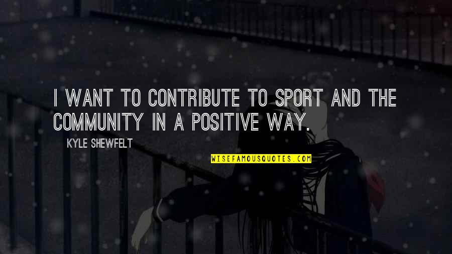 Cidade Hoje Quotes By Kyle Shewfelt: I want to contribute to sport and the