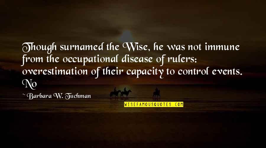Cidar Quotes By Barbara W. Tuchman: Though surnamed the Wise, he was not immune