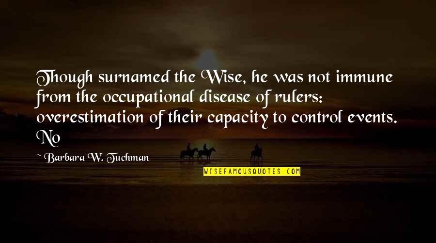 Cidar Quotes By Barbara W. Tuchman: Though surnamed the Wise, he was not immune Cidar Quotes By Barbara W. Tuchman: Though surnamed the Wise, he was not immune