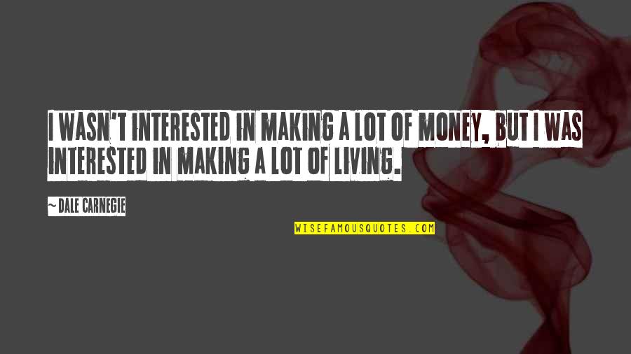 Cidar Quotes By Dale Carnegie: I wasn't interested in making a lot of