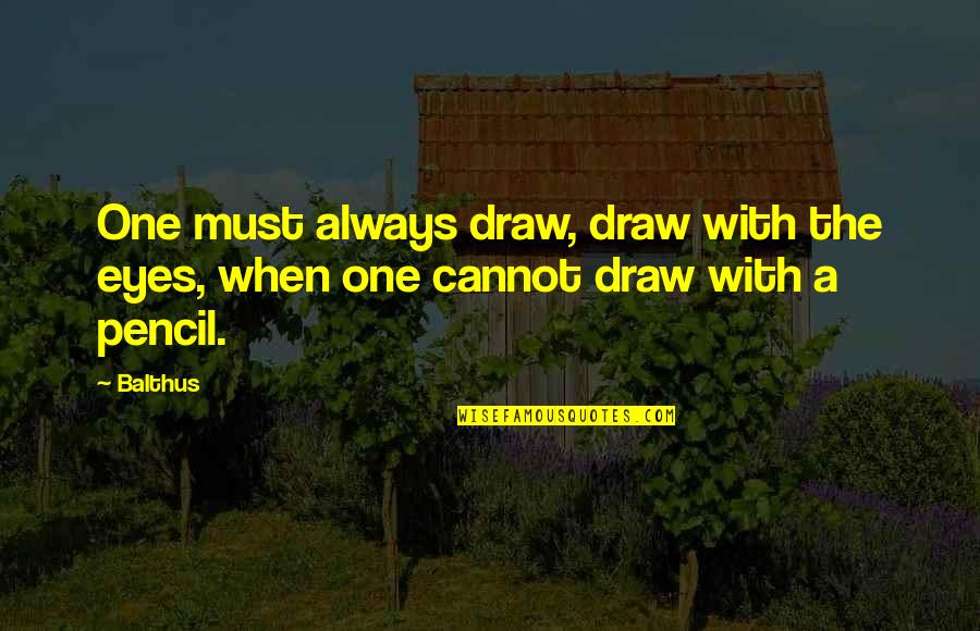Cidas Bugs Quotes By Balthus: One must always draw, draw with the eyes,