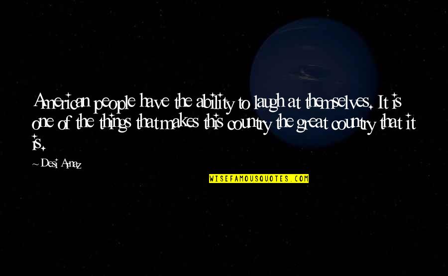Cidas Bugs Quotes By Desi Arnaz: American people have the ability to laugh at