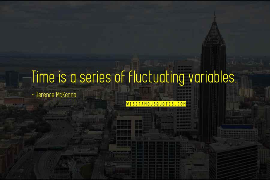 Cidas Bugs Quotes By Terence McKenna: Time is a series of fluctuating variables.