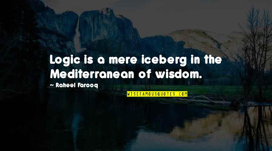 Cider In Bottles Quotes By Raheel Farooq: Logic is a mere iceberg in the Mediterranean