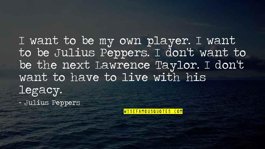 Cider In Crock Quotes By Julius Peppers: I want to be my own player. I