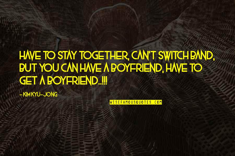 Cider In Crock Quotes By Kim Kyu-jong: Have to stay together, can't switch band, but