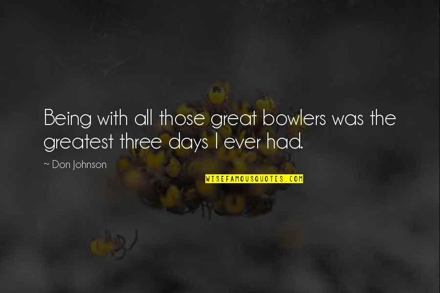 Cider Quotes And Quotes By Don Johnson: Being with all those great bowlers was the