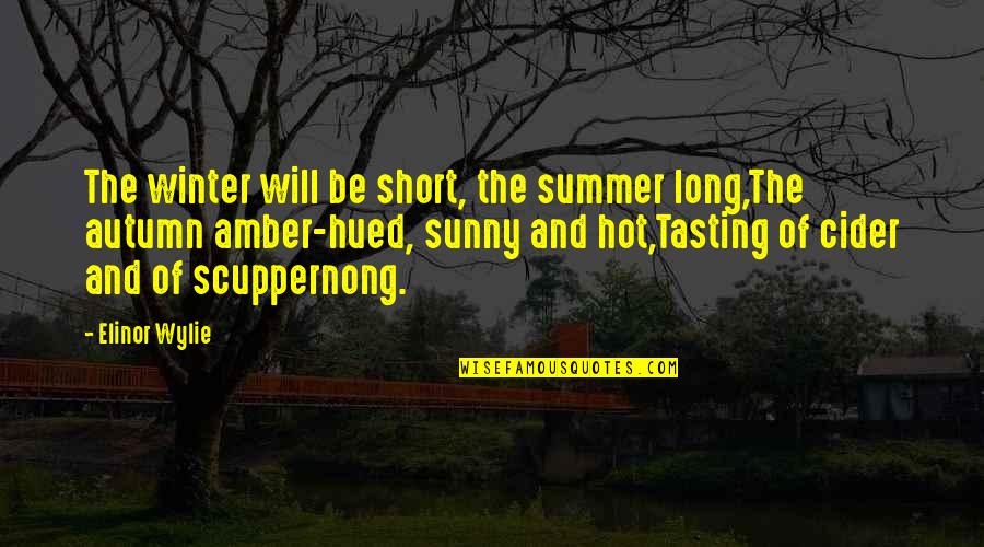 Cider Quotes By Elinor Wylie: The winter will be short, the summer long,The