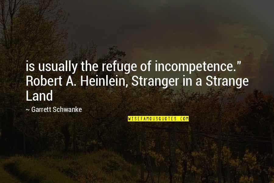 Ciderheads Quotes By Garrett Schwanke: is usually the refuge of incompetence." Robert A.