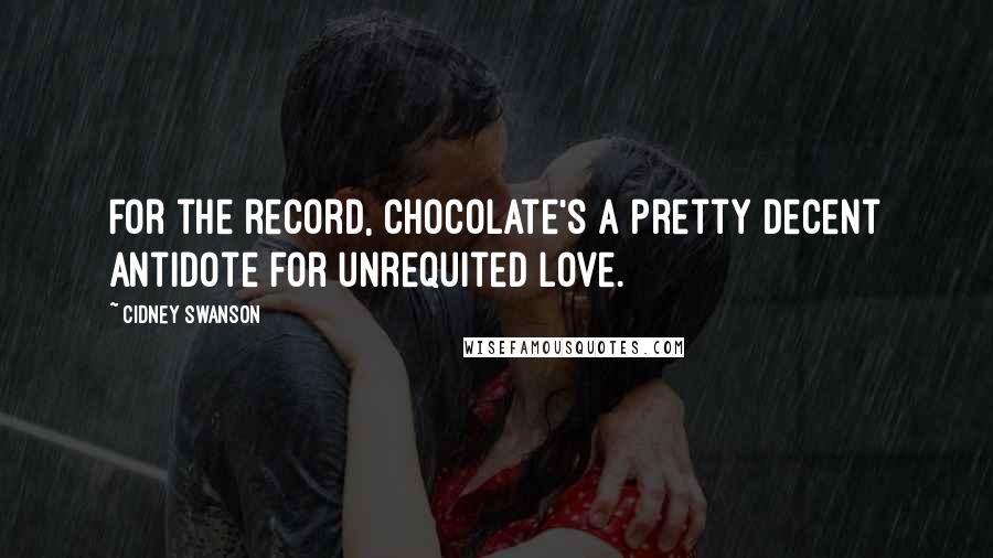 Cidney Swanson quotes: For the record, chocolate's a pretty decent antidote for unrequited love.