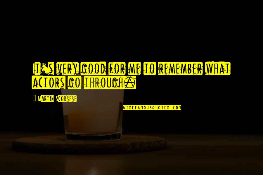 Cieara Milledge Quotes By Martin Scorsese: It's very good for me to remember what Cieara Milledge Quotes By Martin Scorsese: It's very good for me to remember what