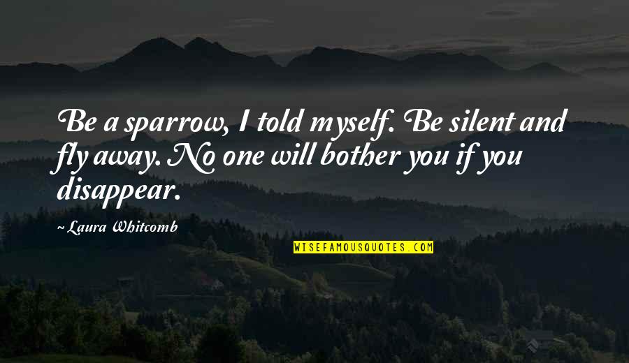Cieara Shooks Quotes By Laura Whitcomb: Be a sparrow, I told myself. Be silent Cieara Shooks Quotes By Laura Whitcomb: Be a sparrow, I told myself. Be silent