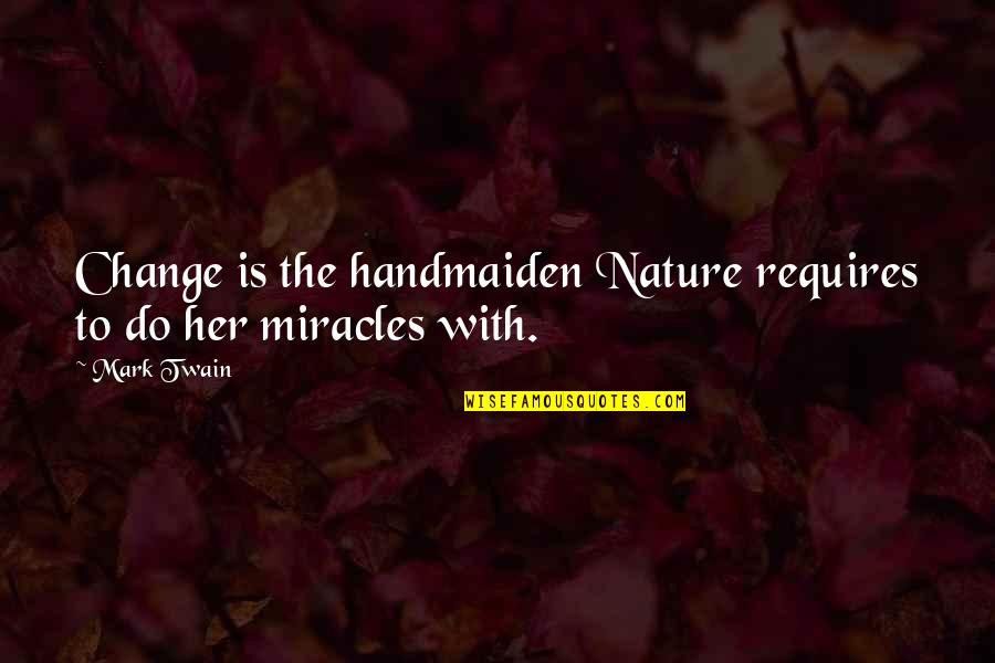 Cieara Shooks Quotes By Mark Twain: Change is the handmaiden Nature requires to do