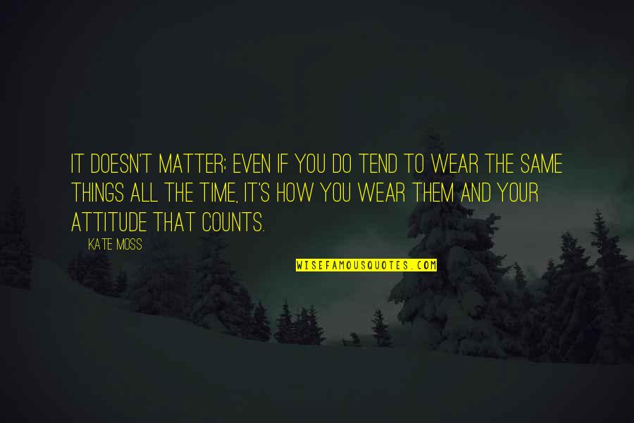 Ciecely Tyson Quotes By Kate Moss: It doesn't matter; even if you do tend Ciecely Tyson Quotes By Kate Moss: It doesn't matter; even if you do tend