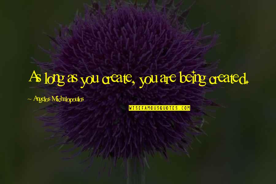 Ciechanowski Karol Quotes By Angelos Michalopoulos: As long as you create, you are being Ciechanowski Karol Quotes By Angelos Michalopoulos: As long as you create, you are being