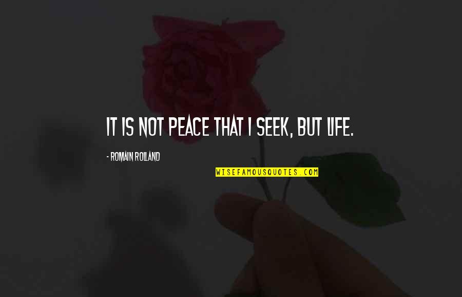 Ciechieski Quotes By Romain Rolland: It is not peace that I seek, but