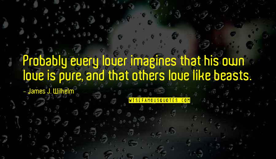 Cieco O Quotes By James J. Wilhelm: Probably every lover imagines that his own love