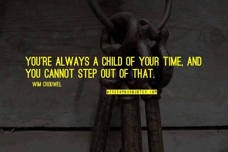Ciee Login Quotes By Wim Crouwel: You're always a child of your time, and
