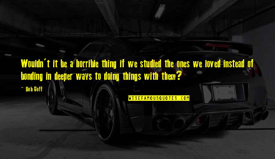 Cieffe Srl Quotes By Bob Goff: Wouldn't it be a horrible thing if we Cieffe Srl Quotes By Bob Goff: Wouldn't it be a horrible thing if we