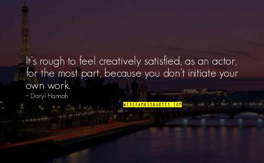 Cieffepi Quotes By Daryl Hannah: It's rough to feel creatively satisfied, as an