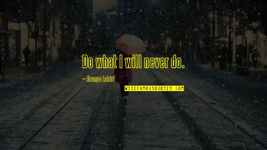 Ciegas Translation Quotes By Jhumpa Lahiri: Do what I will never do.