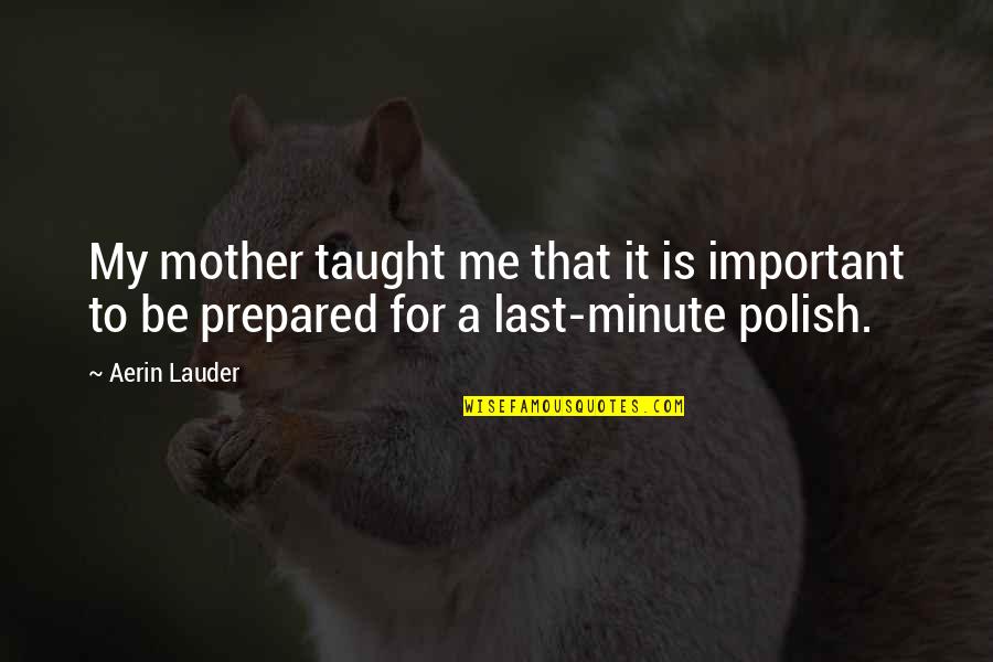 Ciegos Sordos Quotes By Aerin Lauder: My mother taught me that it is important