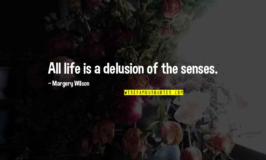 Ciegos Tocando Quotes By Margery Wilson: All life is a delusion of the senses.